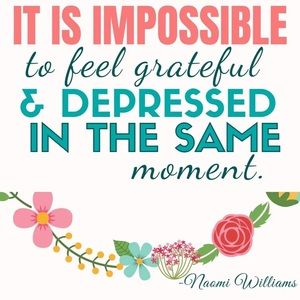It is Impossible to Feel Depressed and Grateful in the Same Moment